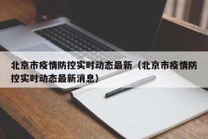 北京市疫情防控实时动态最新（北京市疫情防控实时动态最新消息）