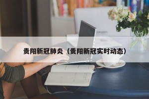 贵阳新冠肺炎（贵阳新冠实时动态）