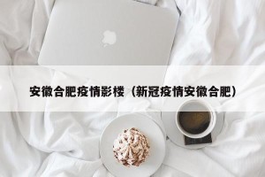 安徽合肥疫情影楼（新冠疫情安徽合肥）