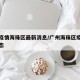 广州疫情海珠区最新消息/广州海珠区疫情最新动态