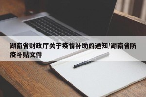 湖南省财政厅关于疫情补助的通知/湖南省防疫补贴文件