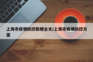 上海市疫情防控新规全文/上海市疫情防控方案