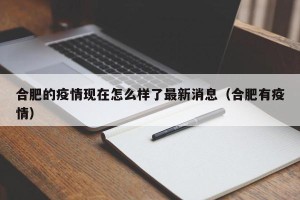 合肥的疫情现在怎么样了最新消息（合肥有疫情）