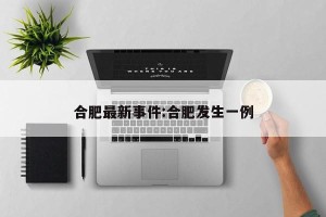 合肥最新事件:合肥发生一例