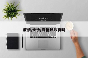疫情,长沙/疫情长沙有吗
