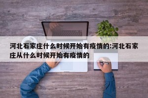 河北石家庄什么时候开始有疫情的:河北石家庄从什么时候开始有疫情的