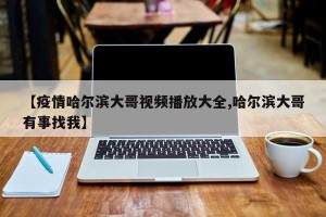 【疫情哈尔滨大哥视频播放大全,哈尔滨大哥有事找我】