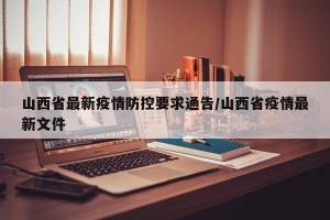 山西省最新疫情防控要求通告/山西省疫情最新文件