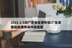 2021.1.5日广东省疫情等级:广东省最新疫情等级风险提醒