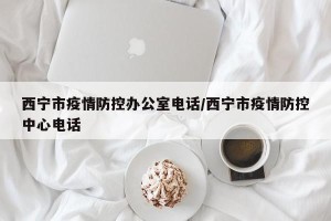 西宁市疫情防控办公室电话/西宁市疫情防控中心电话