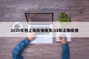 2020年初上海疫情爆发/21年上海疫情