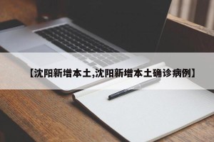 【沈阳新增本土,沈阳新增本土确诊病例】